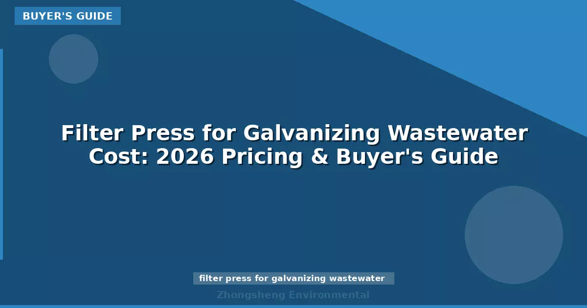 Filter Press for Galvanizing Wastewater Cost: 2026 Pricing & Buyer's Guide