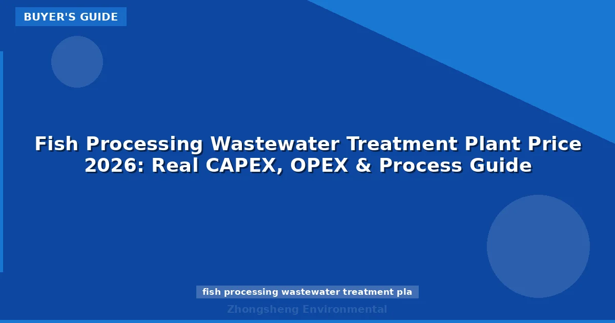Fish Processing Wastewater Treatment Plant Price 2026: Real CAPEX, OPEX & Process Guide