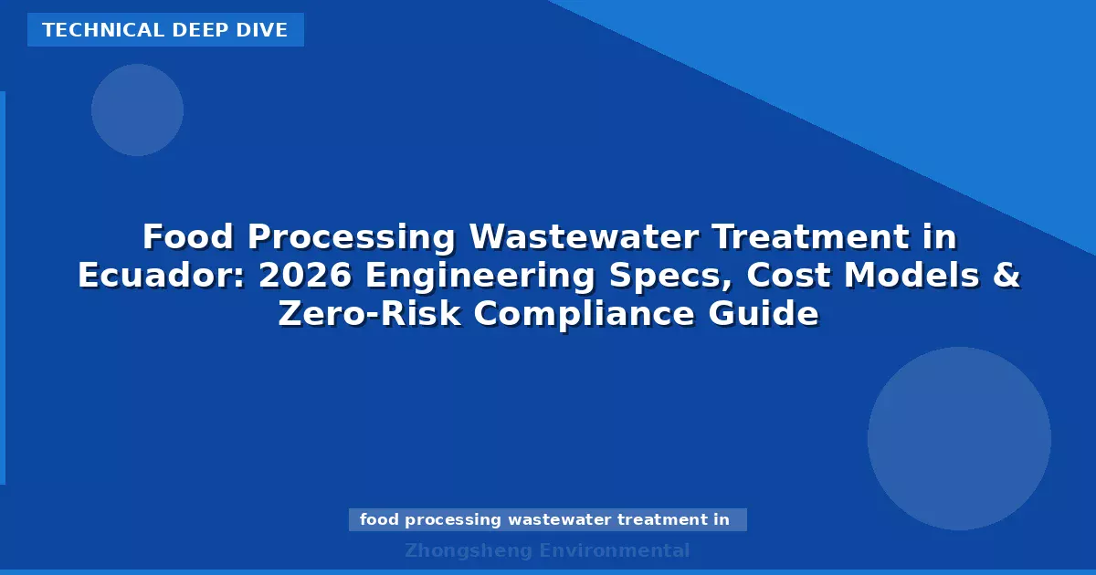 Food Processing Wastewater Treatment in Ecuador: 2026 Engineering Specs, Cost Models & Zero-Risk Compliance Guide