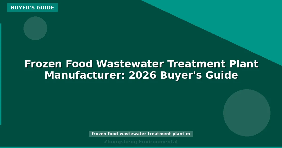 Frozen Food Wastewater Treatment Plant Manufacturer: 2026 Buyer's Guide