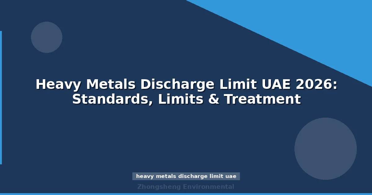 Heavy Metals Discharge Limit UAE 2026: Standards, Limits & Treatment