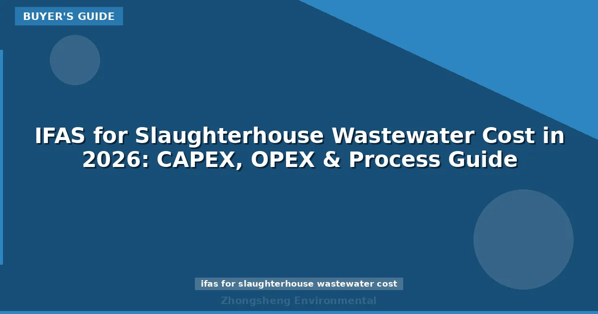 IFAS for Slaughterhouse Wastewater Cost in 2026: CAPEX, OPEX & Process Guide