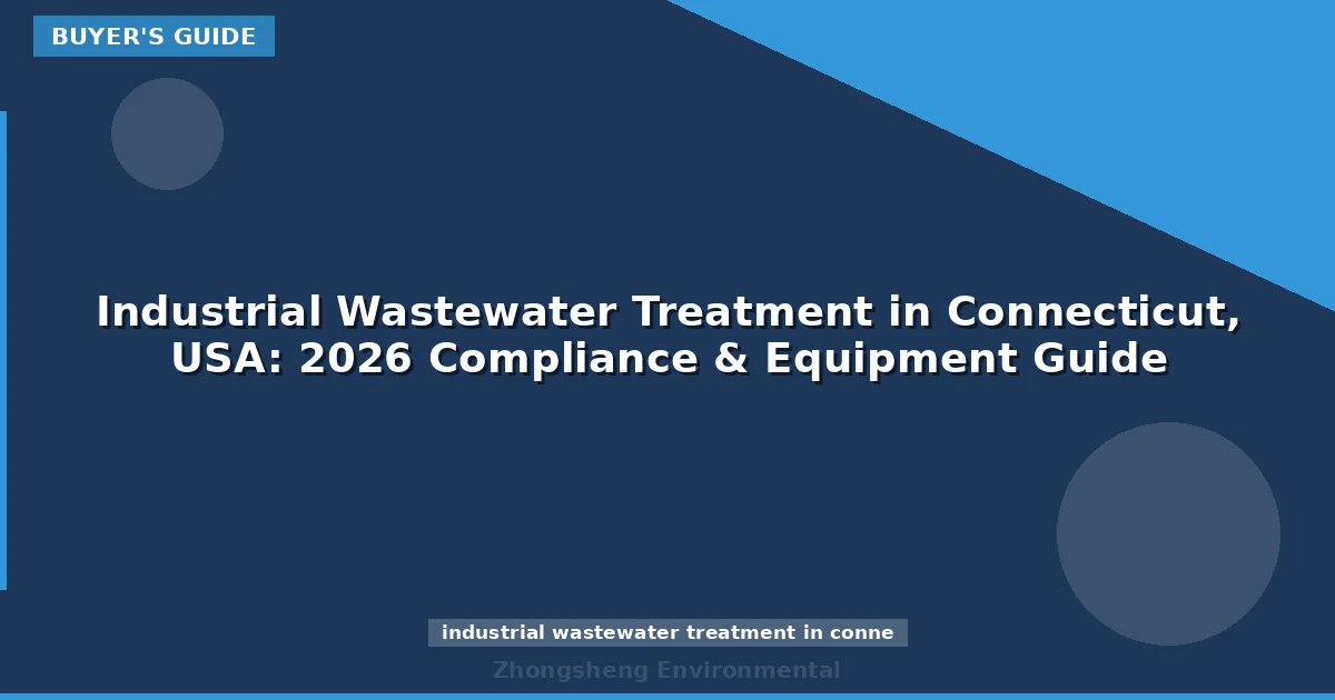 Industrial Wastewater Treatment in Connecticut, USA: 2026 Compliance & Equipment Guide