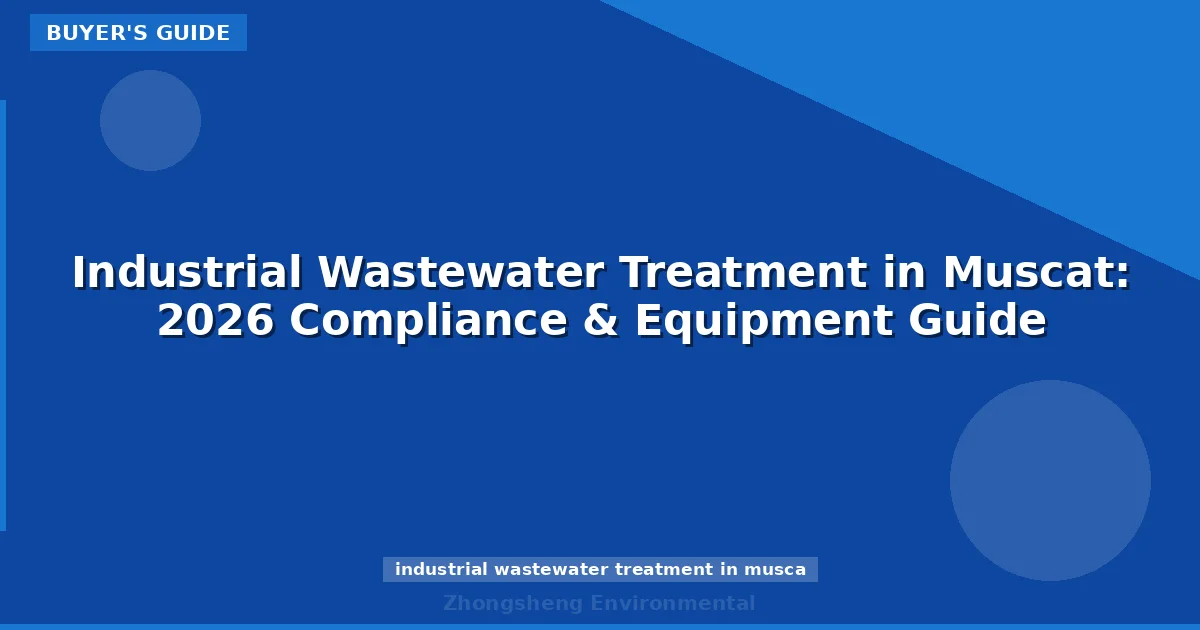 Industrial Wastewater Treatment in Muscat: 2026 Compliance & Equipment Guide