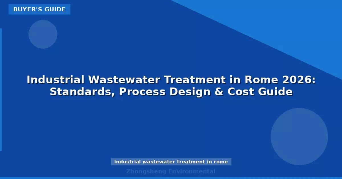 Industrial Wastewater Treatment in Rome 2026: Standards, Process Design & Cost Guide
