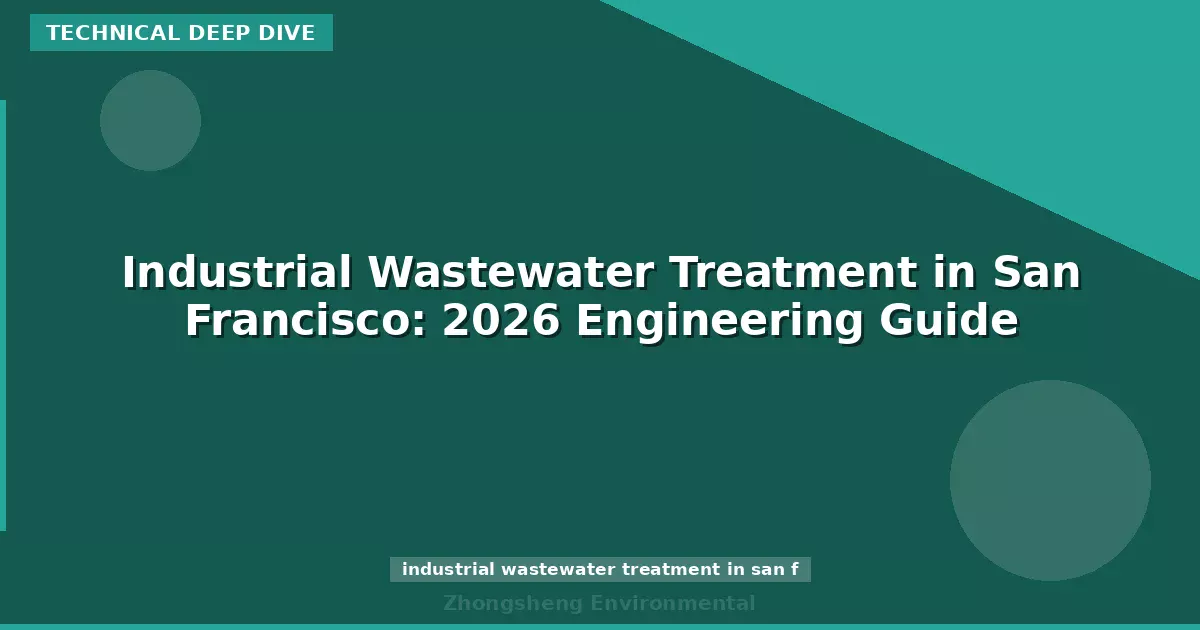 Industrial Wastewater Treatment in San Francisco: 2026 Engineering Guide