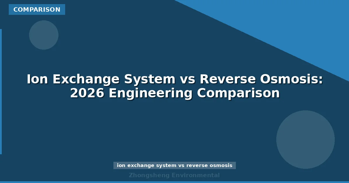 Ion Exchange System vs Reverse Osmosis: 2026 Engineering Comparison