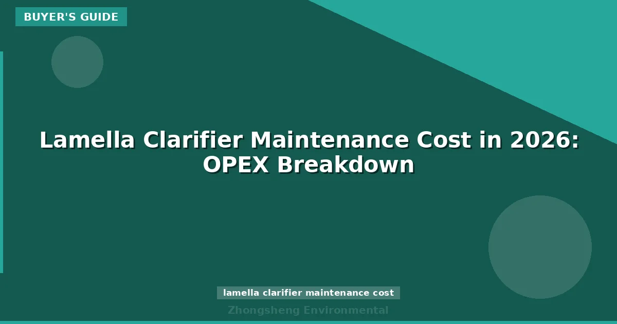 Lamella Clarifier Maintenance Cost in 2026: OPEX Breakdown