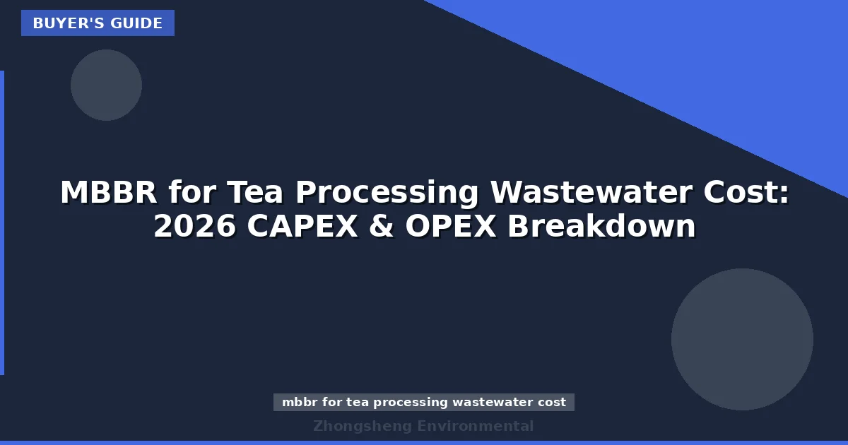 MBBR for Tea Processing Wastewater Cost: 2026 CAPEX & OPEX Breakdown