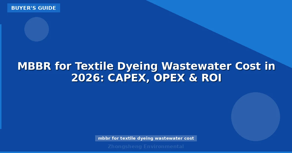 MBBR for Textile Dyeing Wastewater Cost in 2026: CAPEX, OPEX & ROI