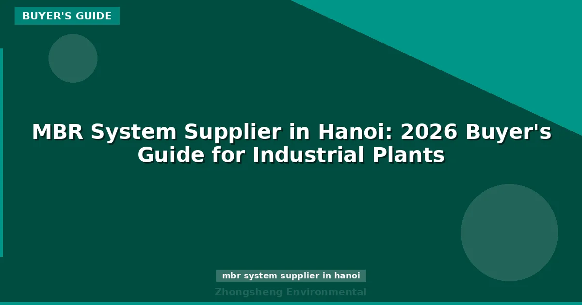 MBR System Supplier in Hanoi: 2026 Buyer's Guide for Industrial Plants