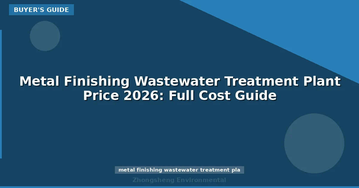 Metal Finishing Wastewater Treatment Plant Price 2026: Full Cost Guide