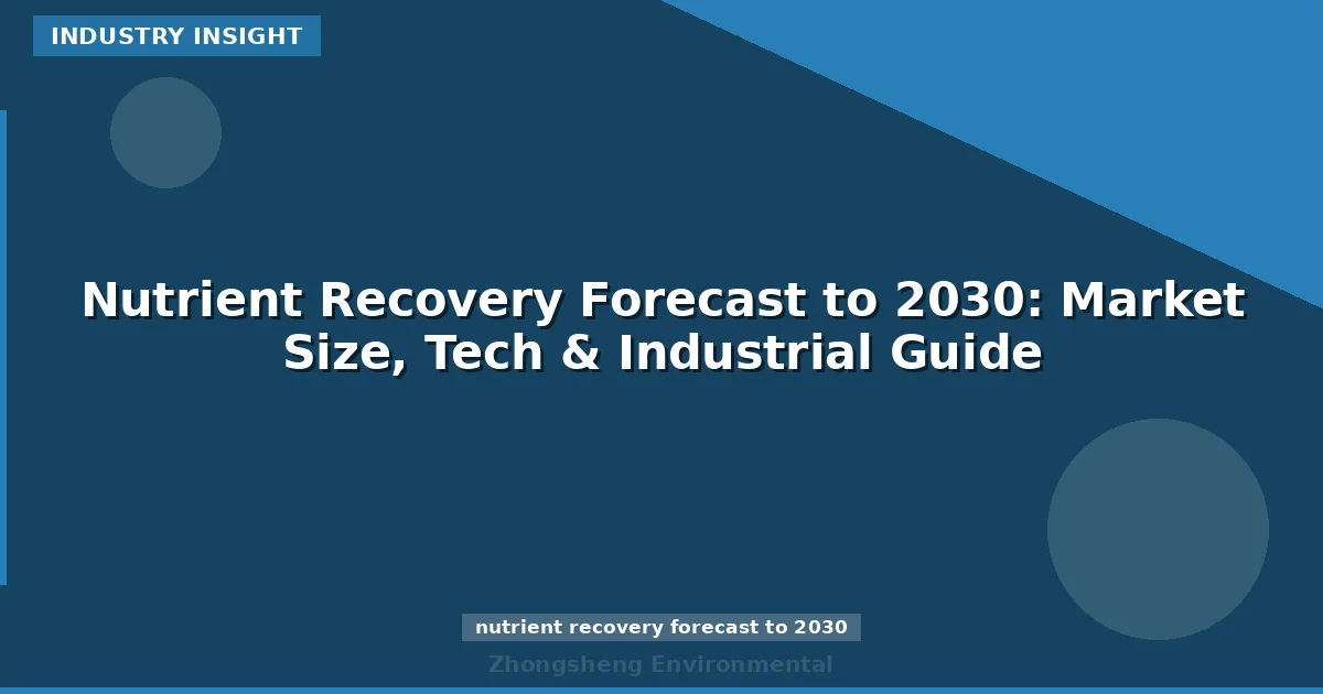 Nutrient Recovery Forecast to 2030: Market Size, Tech & Industrial Guide