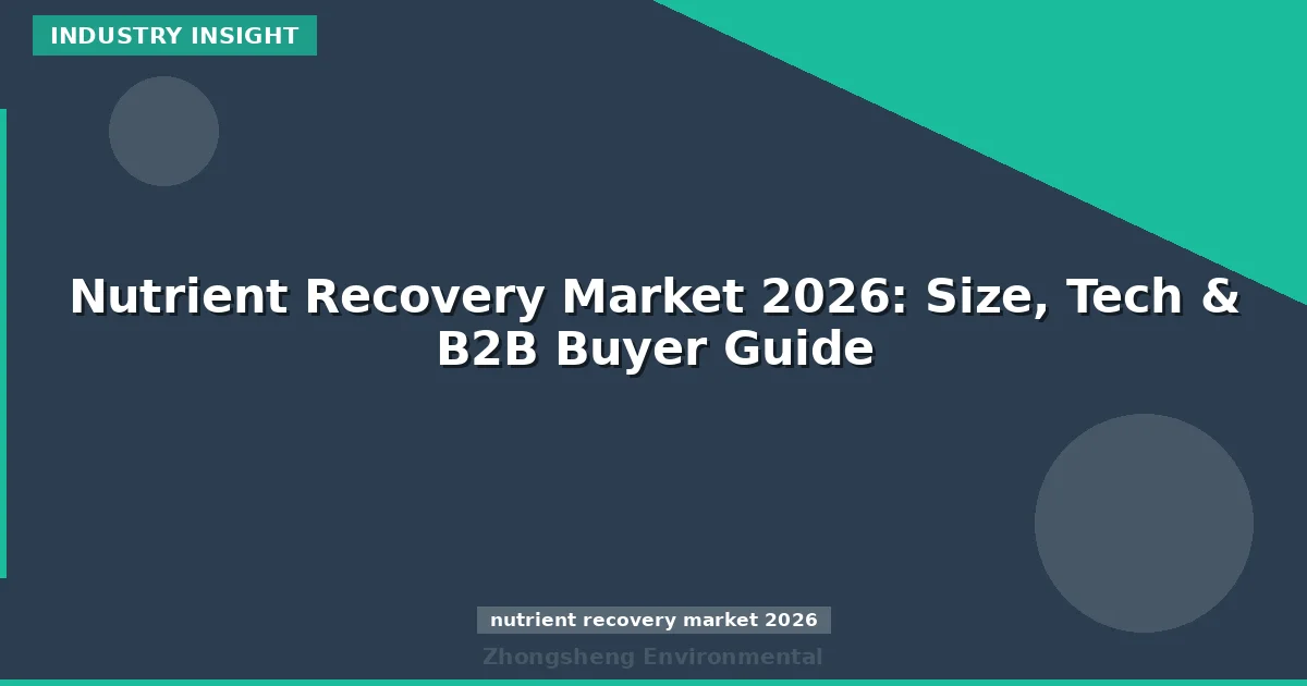Nutrient Recovery Market 2026: Size, Tech & B2B Buyer Guide