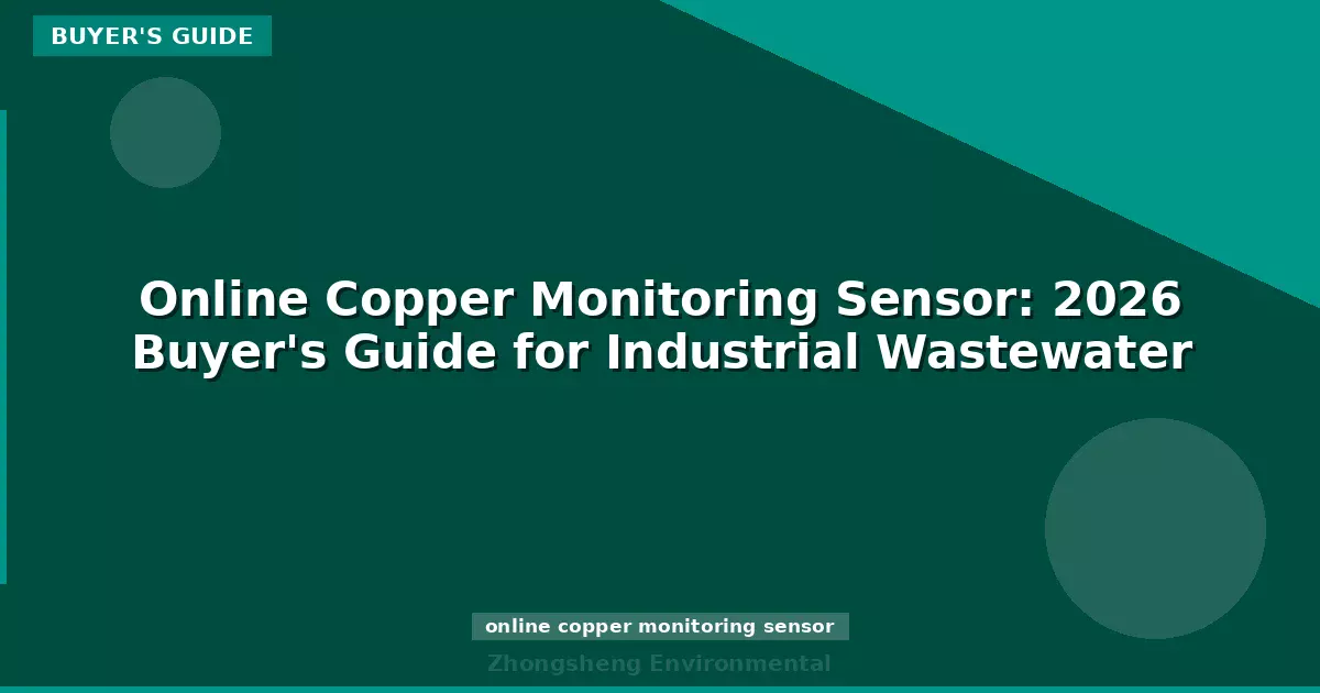 Online Copper Monitoring Sensor: 2026 Buyer's Guide for Industrial Wastewater