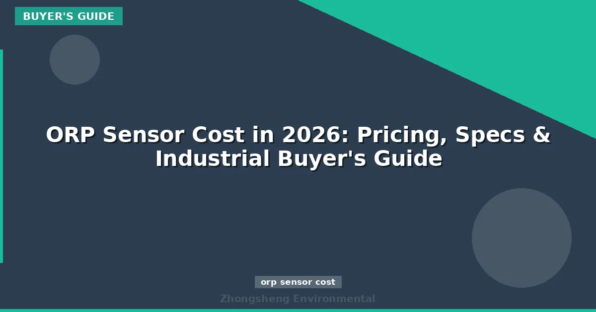 ORP Sensor Cost in 2026: Pricing, Specs & Industrial Buyer's Guide