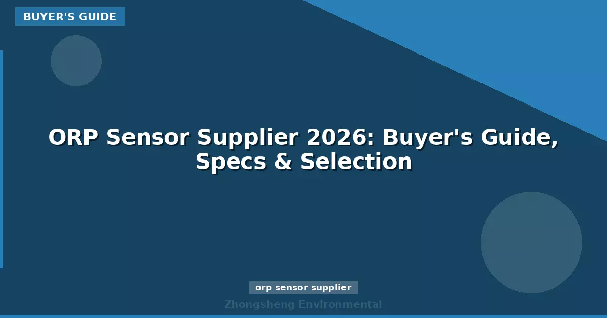 ORP Sensor Supplier 2026: Buyer's Guide, Specs & Selection