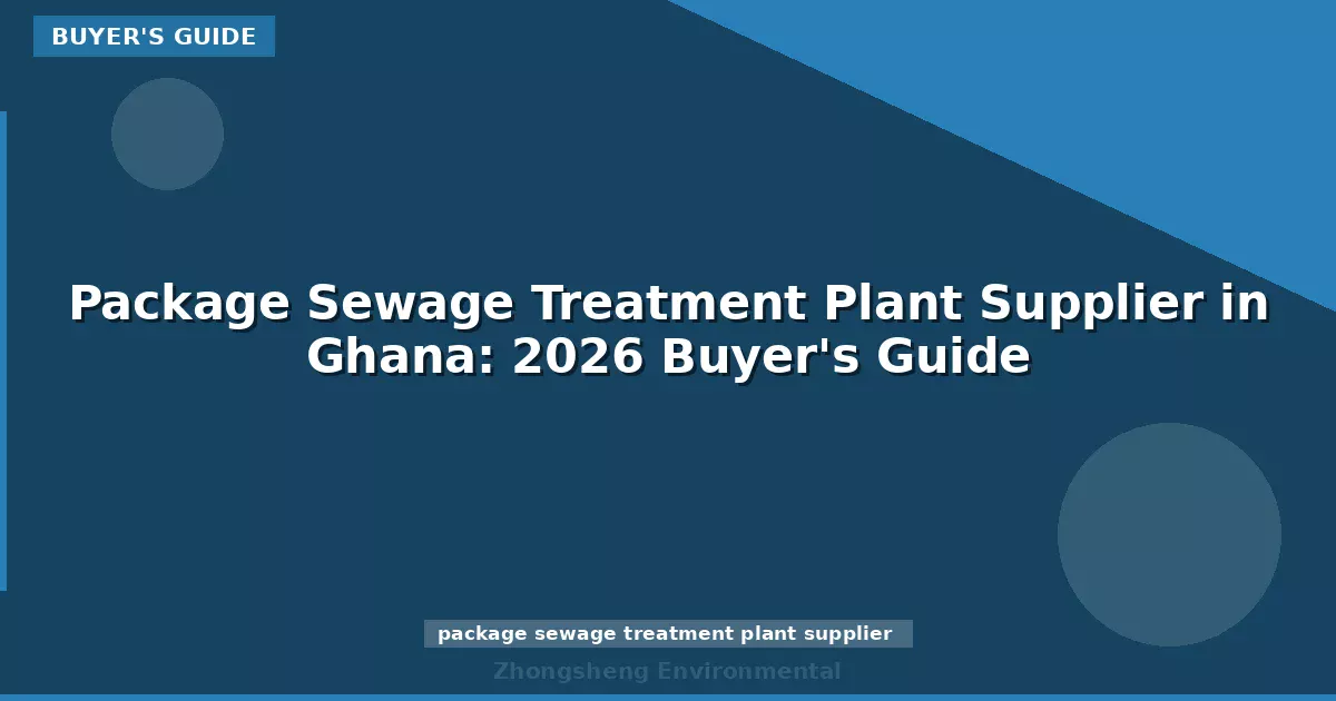 Package Sewage Treatment Plant Supplier in Ghana: 2026 Buyer's Guide