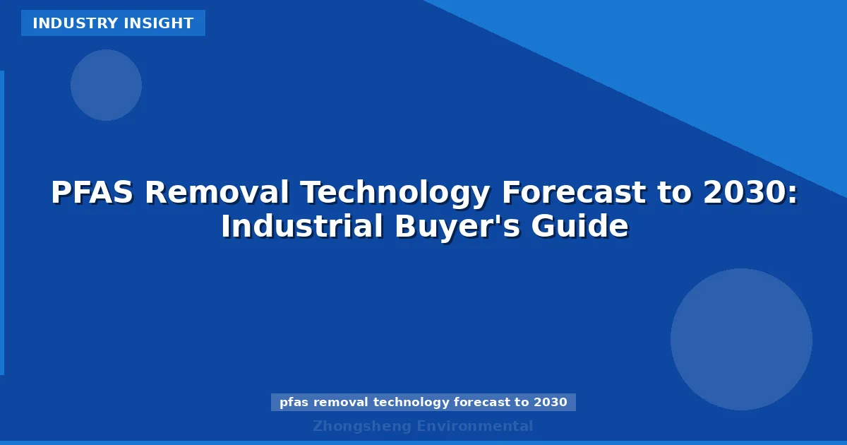 PFAS Removal Technology Forecast to 2030: Industrial Buyer's Guide
