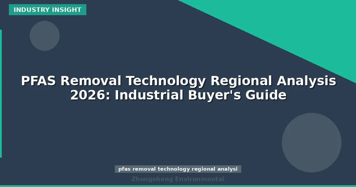 PFAS Removal Technology Regional Analysis 2026: Industrial Buyer's Guide