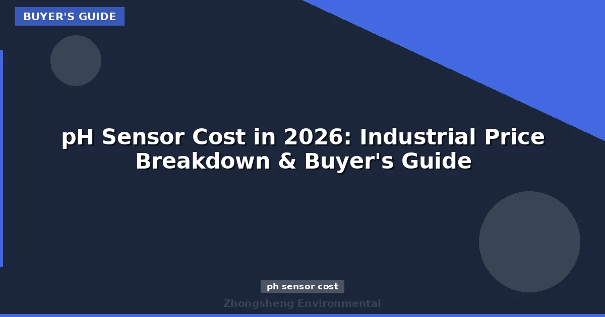 pH Sensor Cost in 2026: Industrial Price Breakdown & Buyer's Guide