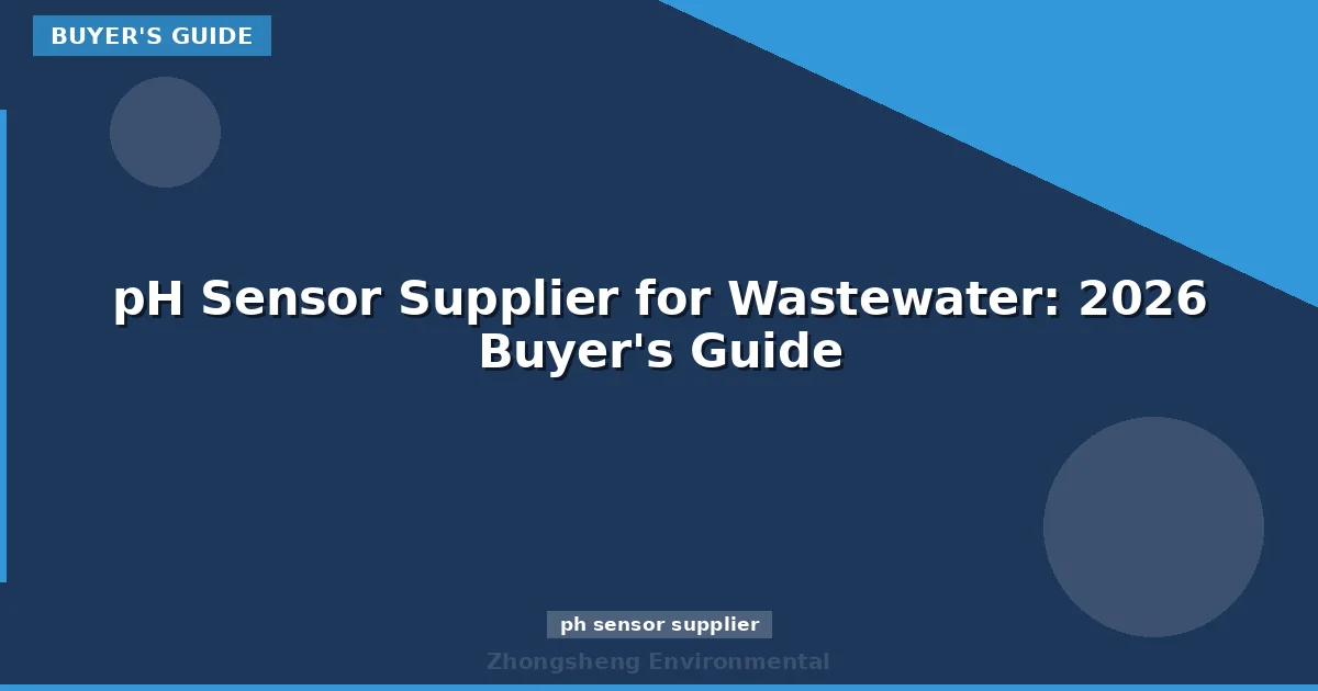 pH Sensor Supplier for Wastewater: 2026 Buyer's Guide