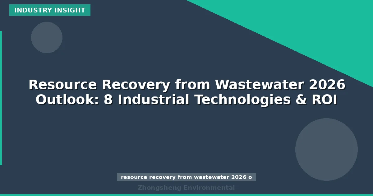 Resource Recovery from Wastewater 2026 Outlook: 8 Industrial Technologies & ROI