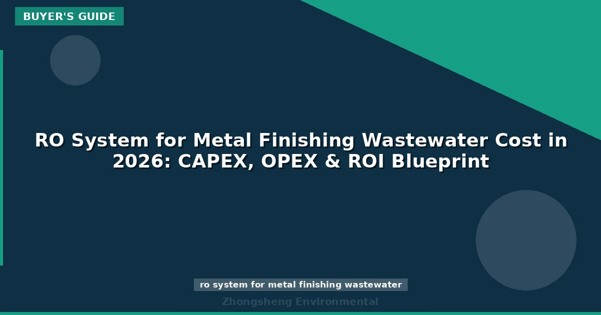 RO System for Metal Finishing Wastewater Cost in 2026: CAPEX, OPEX & ROI Blueprint
