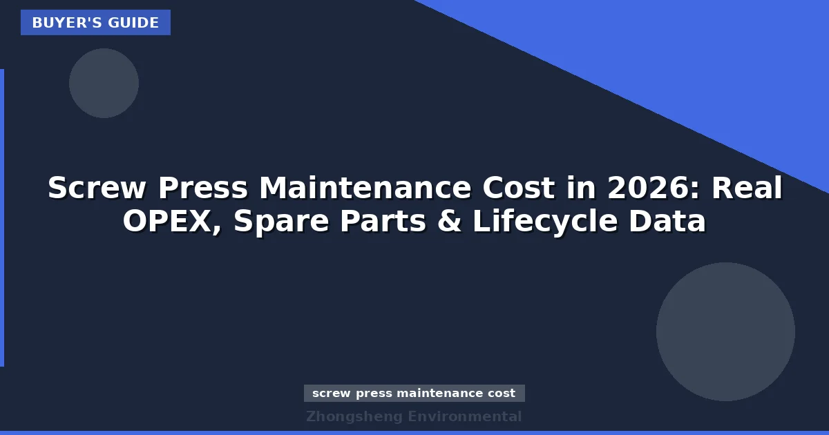 Screw Press Maintenance Cost in 2026: Real OPEX, Spare Parts & Lifecycle Data