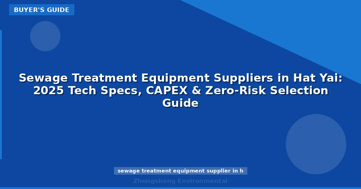 Sewage Treatment Equipment Suppliers in Hat Yai: 2025 Tech Specs, CAPEX & Zero-Risk Selection Guide
