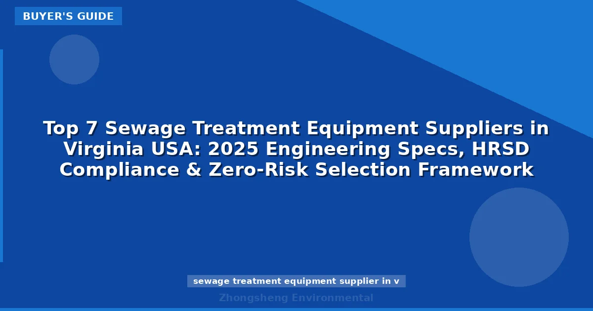 Top 7 Sewage Treatment Equipment Suppliers in Virginia USA: 2025 Engineering Specs, HRSD Compliance & Zero-Risk Selection Framework