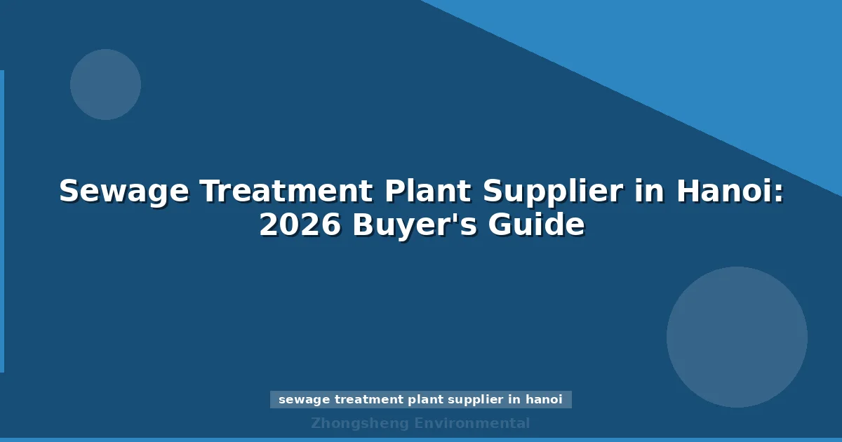 Sewage Treatment Plant Supplier in Hanoi: 2026 Buyer's Guide