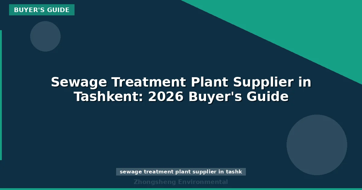 Sewage Treatment Plant Supplier in Tashkent: 2026 Buyer's Guide
