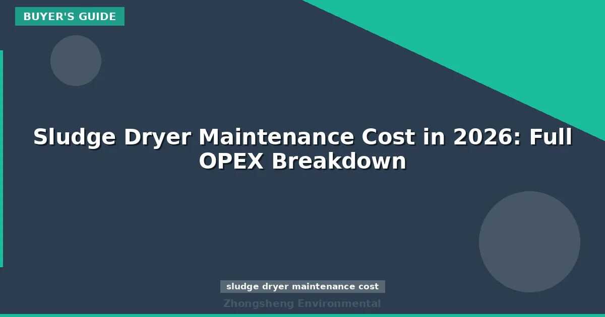 Sludge Dryer Maintenance Cost in 2026: Full OPEX Breakdown