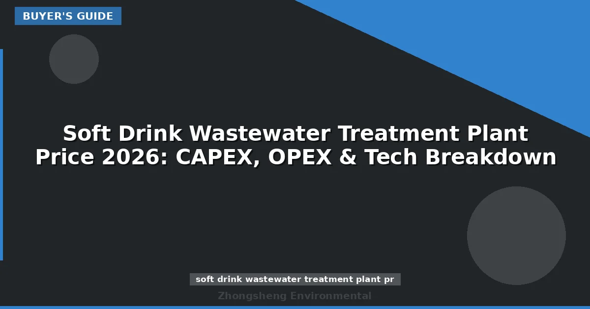 Soft Drink Wastewater Treatment Plant Price 2026: CAPEX, OPEX & Tech Breakdown