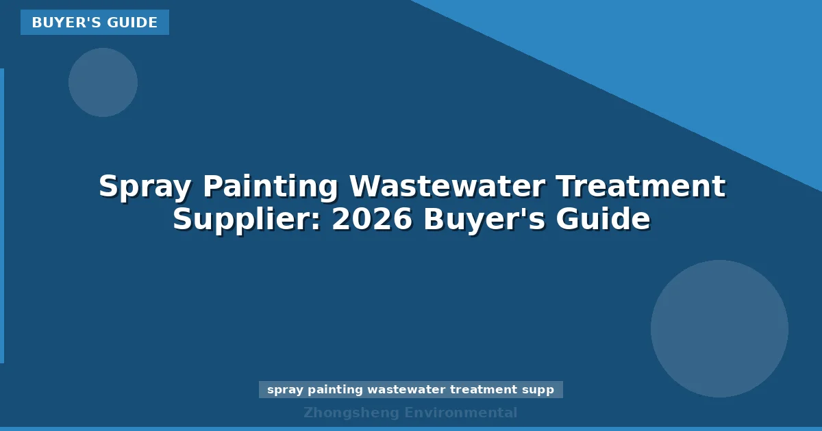 Spray Painting Wastewater Treatment Supplier: 2026 Buyer's Guide