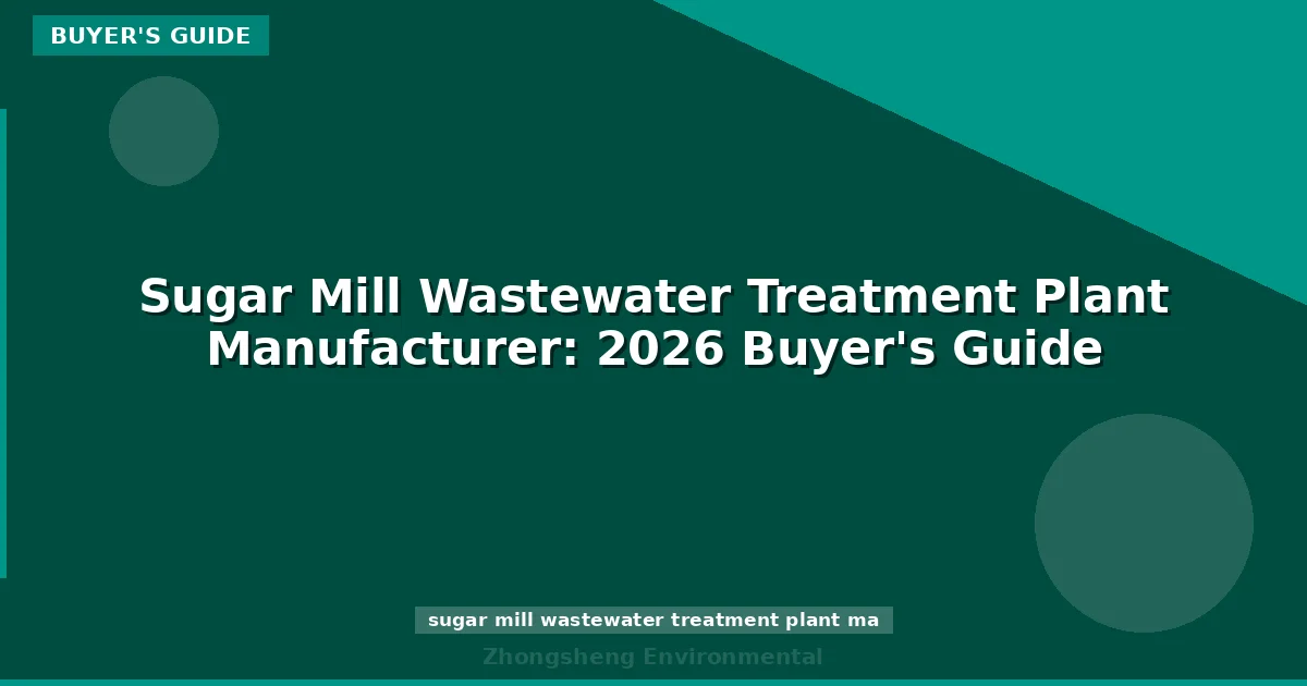 Sugar Mill Wastewater Treatment Plant Manufacturer: 2026 Buyer's Guide