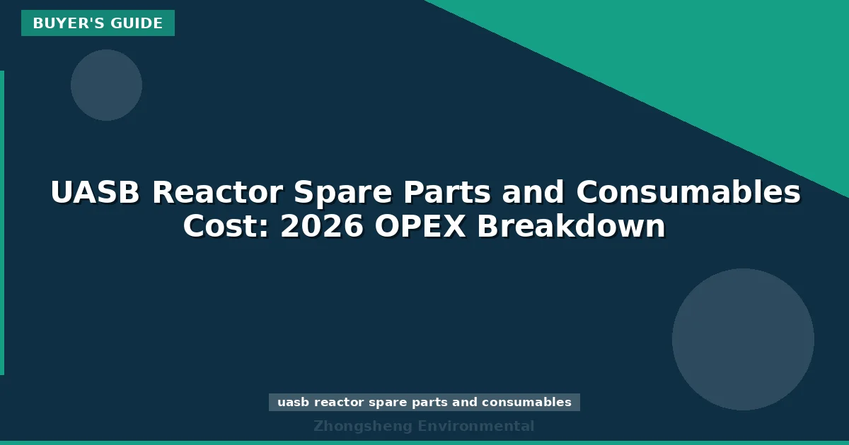 UASB Reactor Spare Parts and Consumables Cost: 2026 OPEX Breakdown