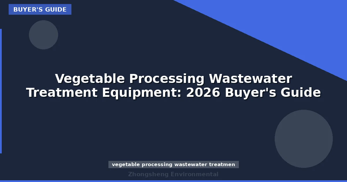 Vegetable Processing Wastewater Treatment Equipment: 2026 Buyer's Guide