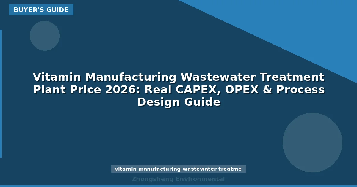 Vitamin Manufacturing Wastewater Treatment Plant Price 2026: Real CAPEX, OPEX & Process Design Guide