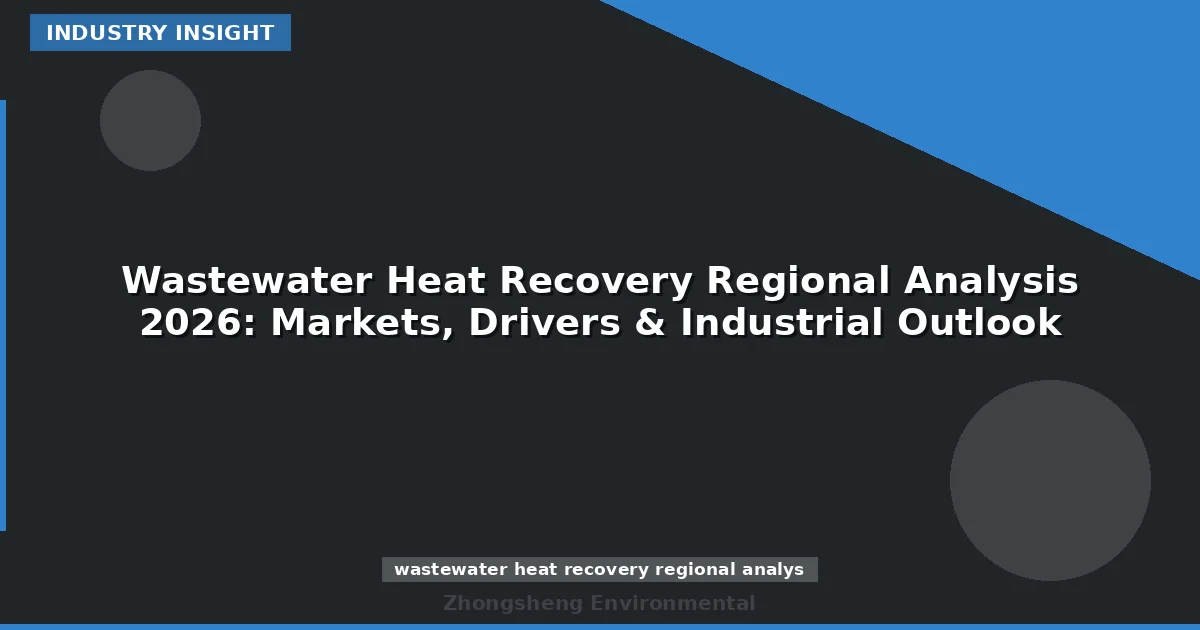 Wastewater Heat Recovery Regional Analysis 2026: Markets, Drivers & Industrial Outlook