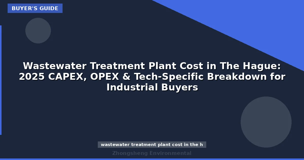 Wastewater Treatment Plant Cost in The Hague: 2025 CAPEX, OPEX & Tech-Specific Breakdown for Industrial Buyers