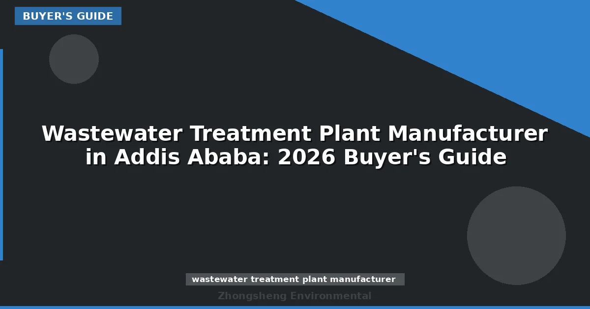 Wastewater Treatment Plant Manufacturer in Addis Ababa: 2026 Buyer's Guide