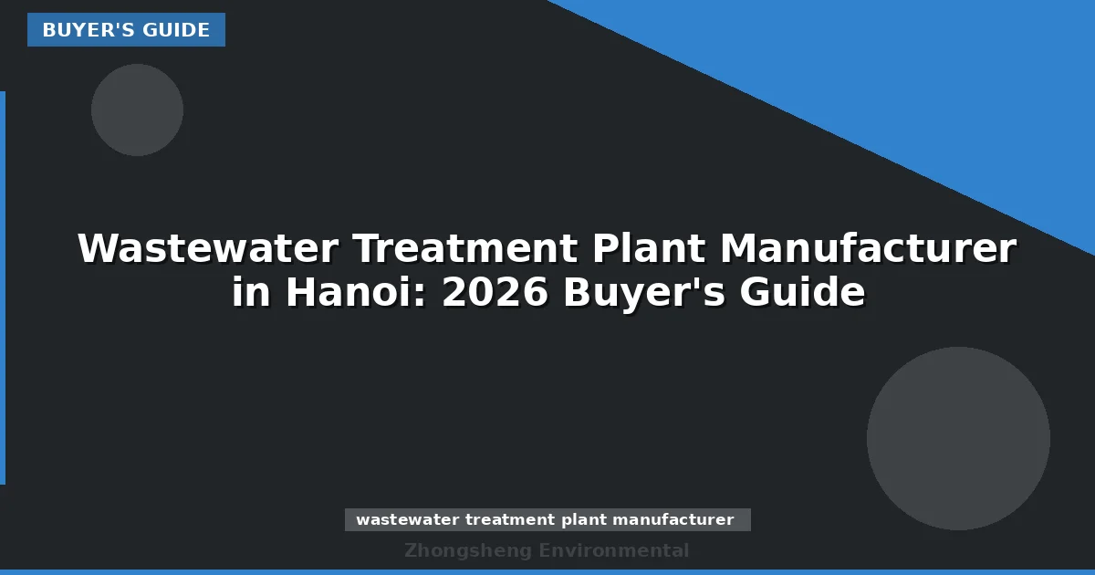 Wastewater Treatment Plant Manufacturer in Hanoi: 2026 Buyer's Guide