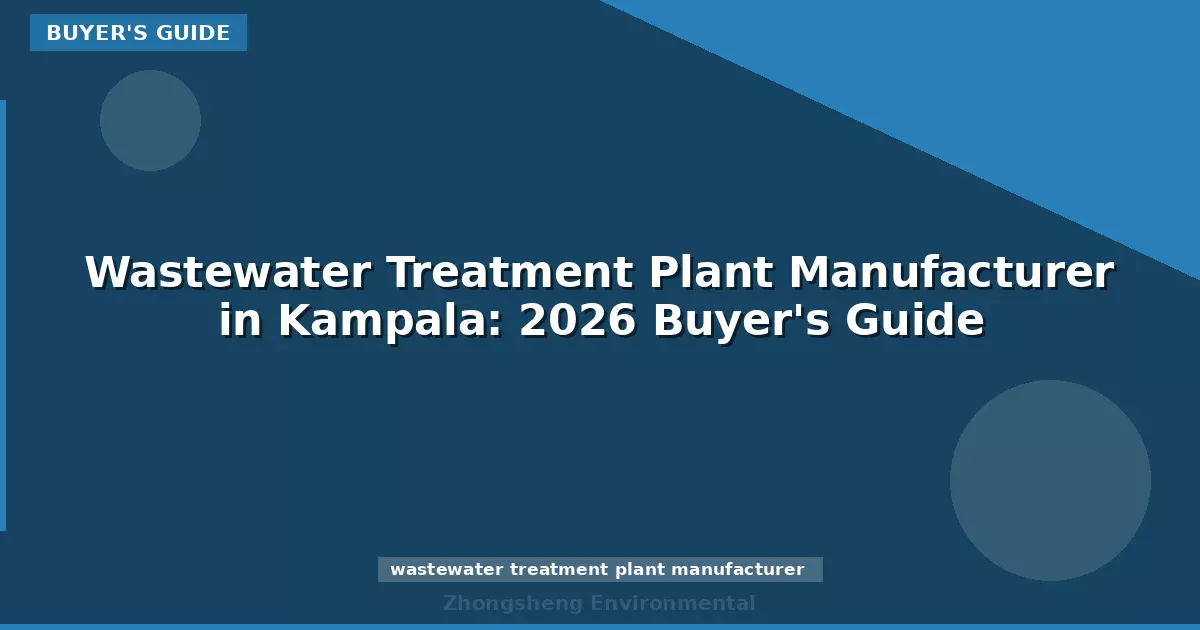 Wastewater Treatment Plant Manufacturer in Kampala: 2026 Buyer's Guide
