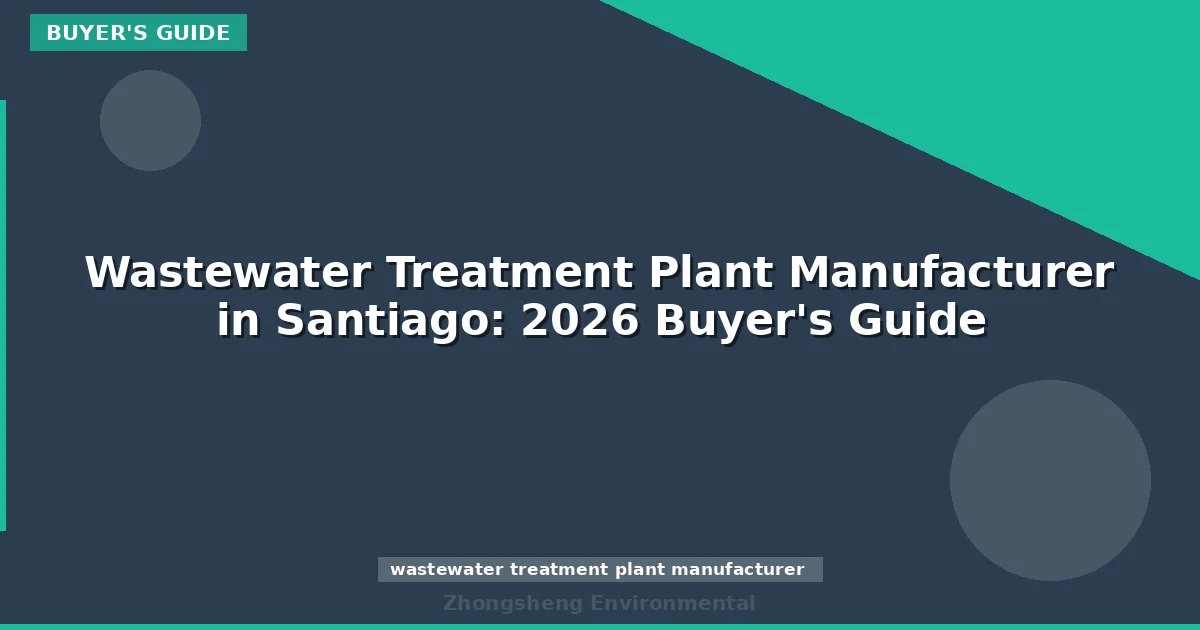Wastewater Treatment Plant Manufacturer in Santiago: 2026 Buyer's Guide