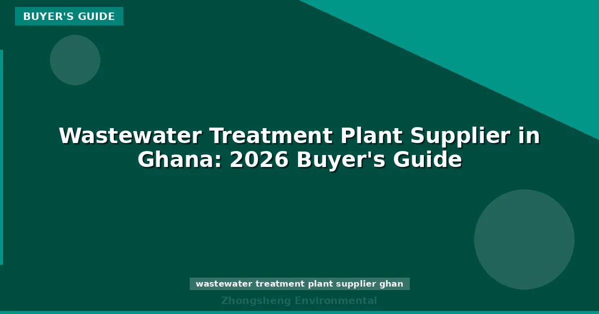 Wastewater Treatment Plant Supplier in Ghana: 2026 Buyer's Guide