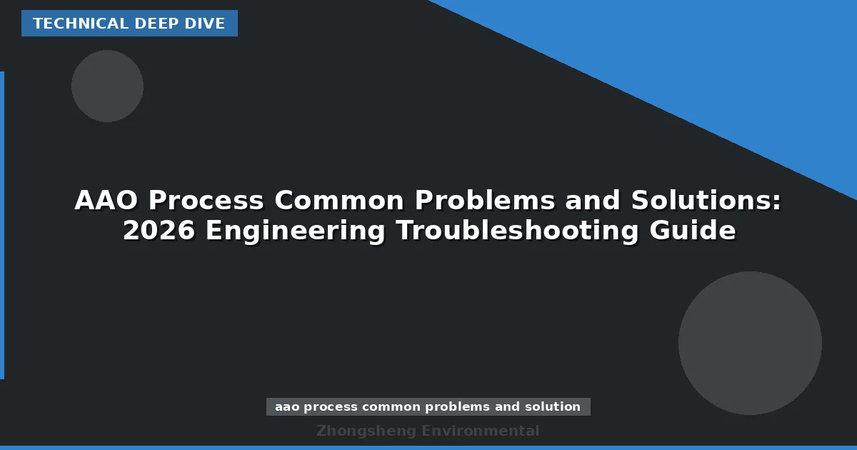 AAO Process Common Problems and Solutions: 2026 Engineering Troubleshooting Guide