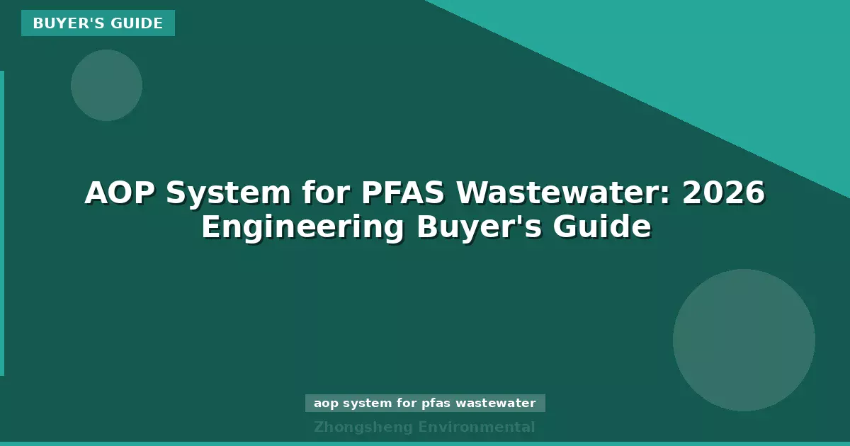 AOP System for PFAS Wastewater: 2026 Engineering Buyer's Guide