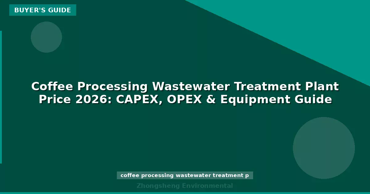 Coffee Processing Wastewater Treatment Plant Price 2026: CAPEX, OPEX & Equipment Guide